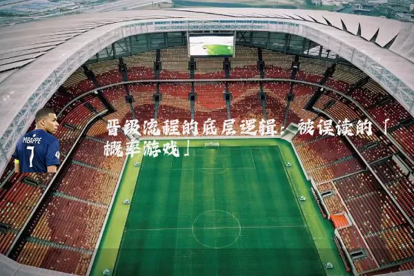 晋级流程的底层逻辑：被误读的「概率游戏」